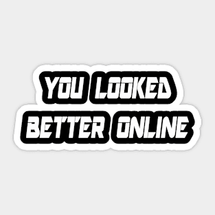 You Looked Better Online Tshirt Sticker